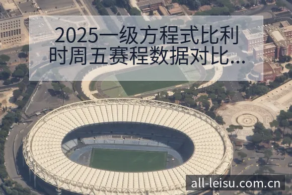 2025一级方程式比利时周五赛程数据对比节点与看点分析 - 雷速官方网址