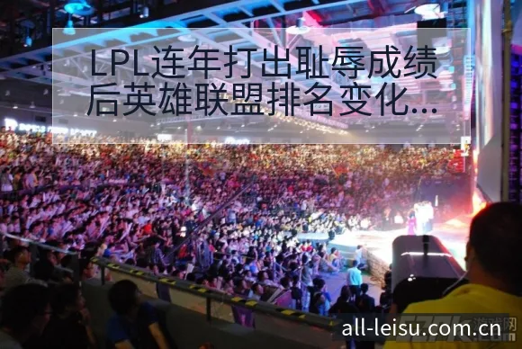 LPL连年打出耻辱成绩后英雄联盟排名变化与复盘分析 - 雷速官方网址